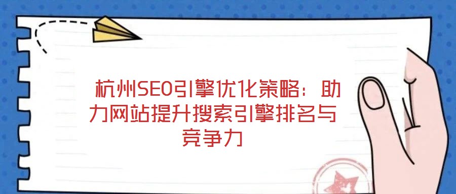 杭州SEO引擎優化策略:助力網站提升搜索引擎排名與競爭力