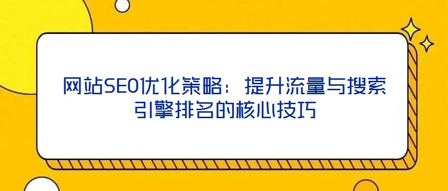 網站SEO優化策略:提升流量與搜索引擎排名的核心技巧