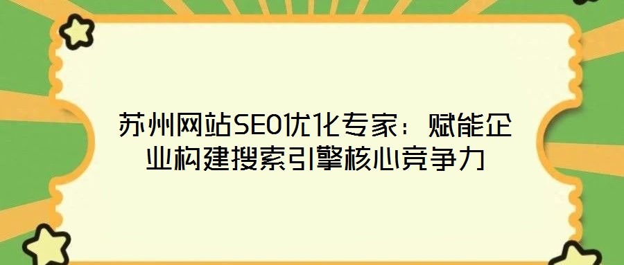 蘇州網站SEO優化專家:賦能企業構建搜索引擎核心競爭力