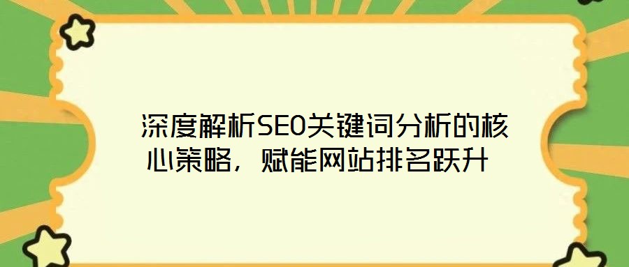 深度解析SEO關鍵詞分析的核心策略,賦能網站排名躍升