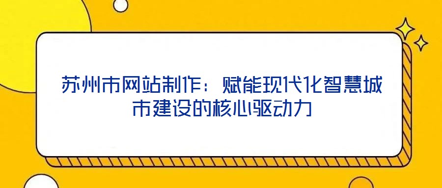 蘇州市網站制作:賦能現代化智慧城市建設的核心驅動力