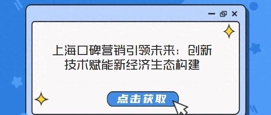 上海口碑營銷引領未來:創(chuàng)新技術賦能新經(jīng)濟生態(tài)構(gòu)建