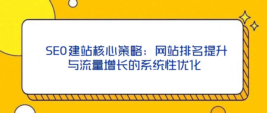 SEO建站核心策略:網站排名提升與流量增長的系統性優化
