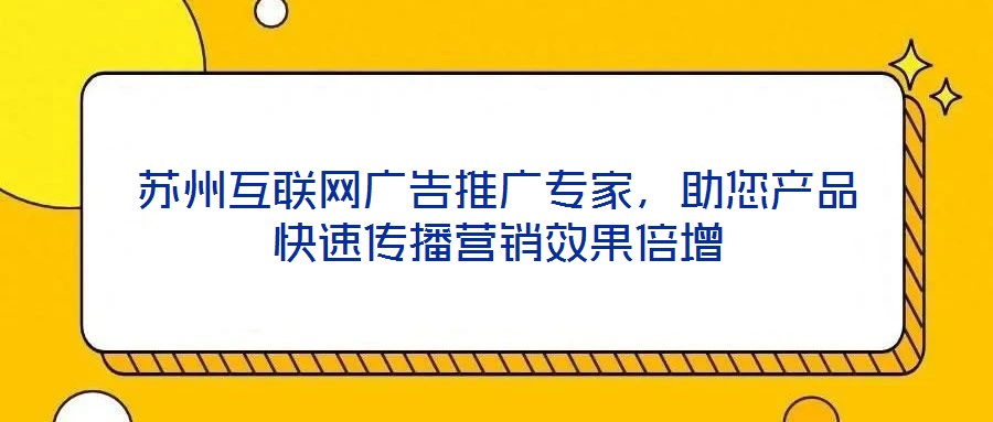 蘇州互聯網廣告推廣專家,助您產品快速傳播營銷效果倍增