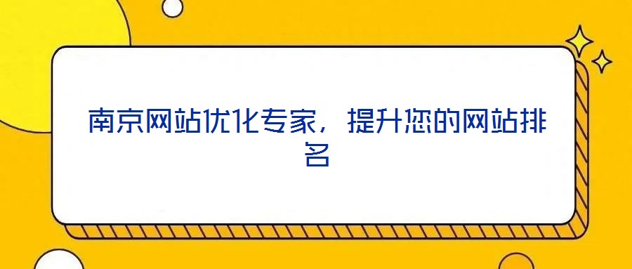 南京網(wǎng)站優(yōu)化專家,提升您的網(wǎng)站排名
