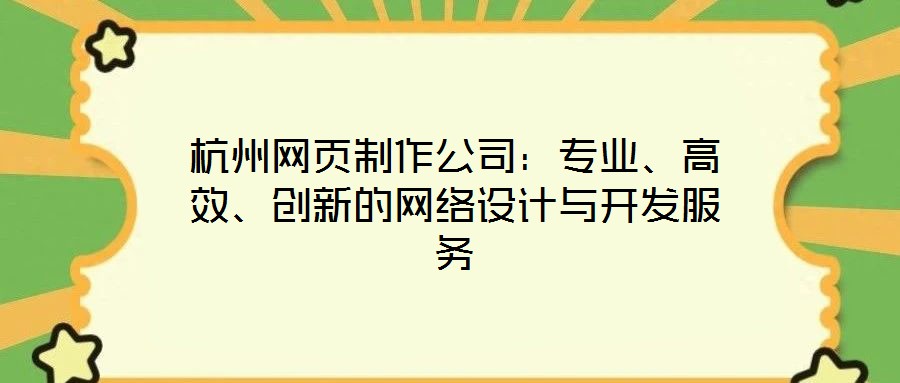 杭州網頁制作公司:專業、高效、創新的網絡設計與開發服務