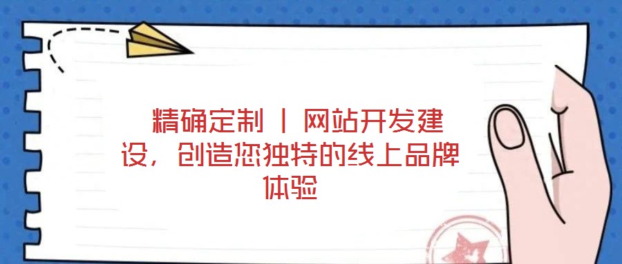 精確定制 | 網(wǎng)站開(kāi)發(fā)建設(shè),創(chuàng)造您獨(dú)特的線上品牌體驗(yàn)