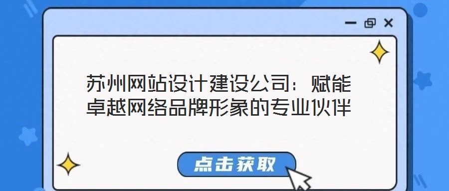 蘇州網(wǎng)站設計建設公司:賦能卓越網(wǎng)絡品牌形象的專業(yè)伙伴