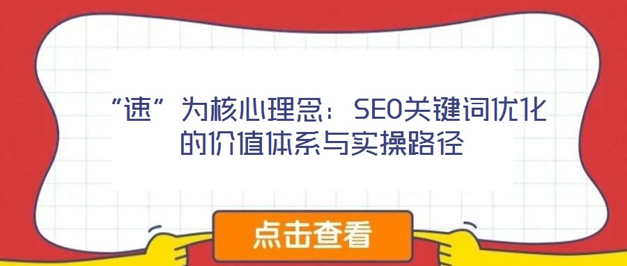 “速”為核心理念:SEO關鍵詞優化的價值體系與實操路徑