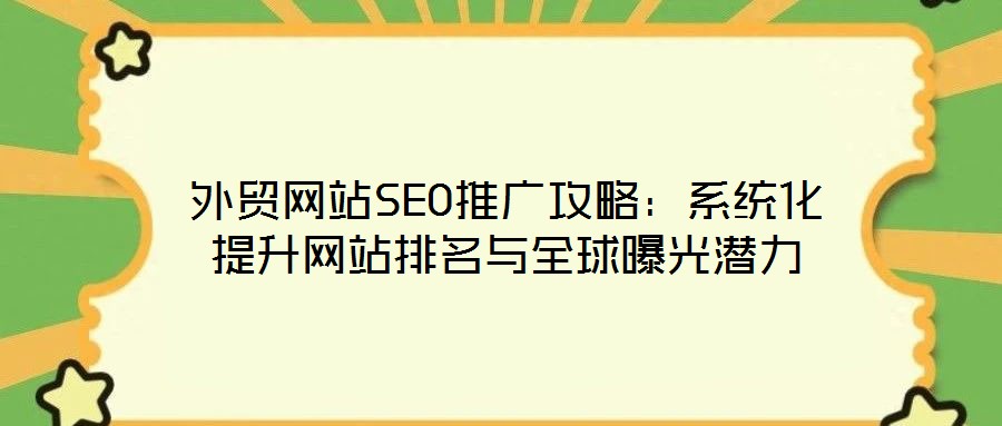 外貿網站SEO推廣攻略:系統化提升網站排名與全球曝光潛力