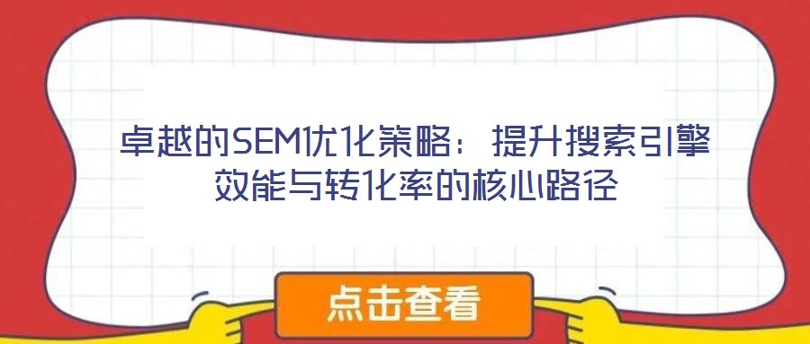 卓越的SEM優(yōu)化策略:提升搜索引擎效能與轉(zhuǎn)化率的核心路徑