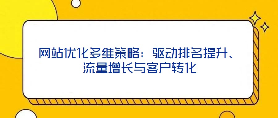 網站優化多維策略：驅動排名提升、流量增長與客戶轉化
