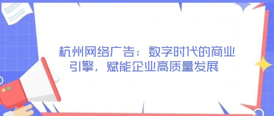 杭州網絡廣告:數字時代的商業引擎,賦能企業高質量發展