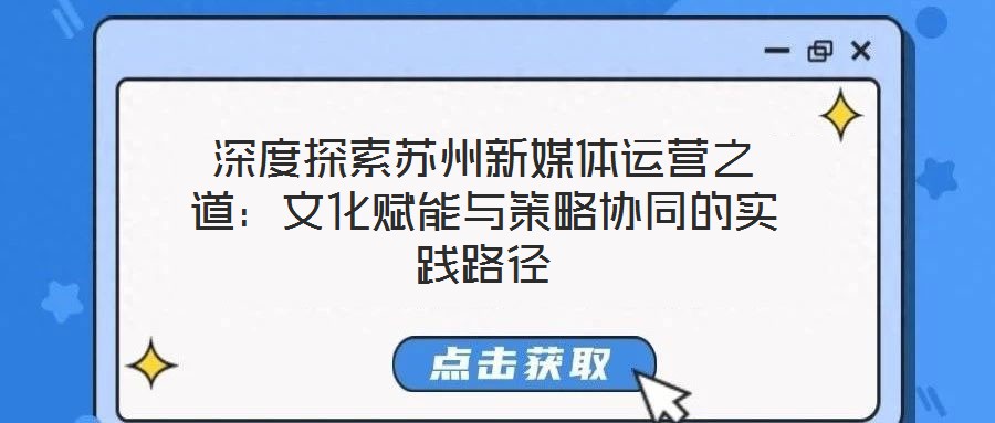 深度探索蘇州新媒體運(yùn)營(yíng)之道:文化賦能與策略協(xié)同的實(shí)踐路徑