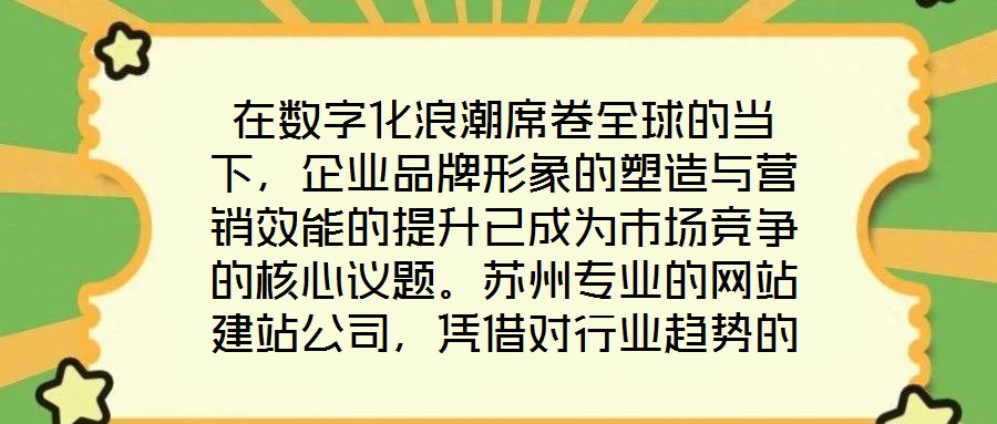 在數字化浪潮席卷全球的當下,企業品牌形象的塑造與營銷效能的提升已成為市場競爭的核心議題。蘇州專業的網站建站公司,憑借對行業趨勢的深刻洞察與技術創新能力,正通過打