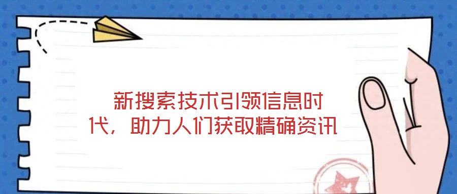 新搜索技術引領信息時代,助力人們獲取精確資訊