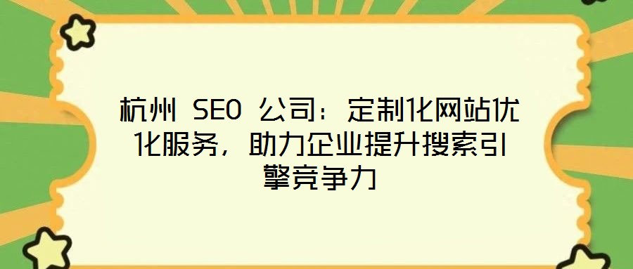 杭州 SEO 公司:定制化網(wǎng)站優(yōu)化服務(wù),助力企業(yè)提升搜索引擎競(jìng)爭(zhēng)力