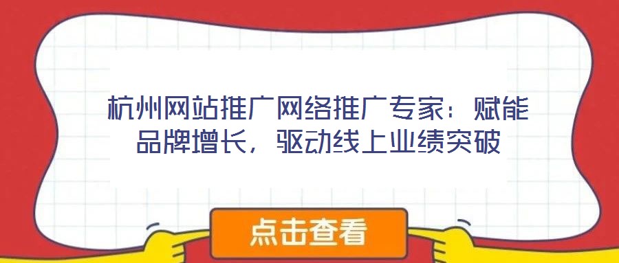 杭州網站推廣網絡推廣專家:賦能品牌增長,驅動線上業績突破