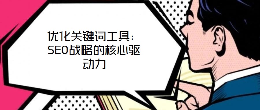 優化關鍵詞工具:SEO戰略的核心驅動力