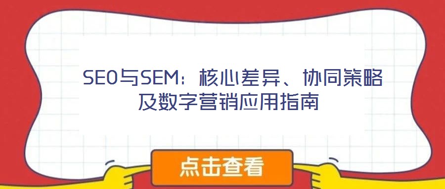 SEO與SEM:核心差異、協同策略及數字營銷應用指南
