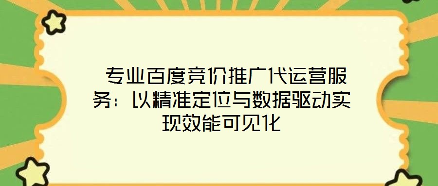  專業百度競價推廣代運營服務：以精準定位與數據驅動實現效能可見化