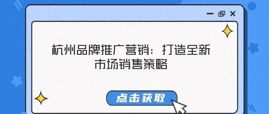 杭州品牌推廣營銷:打造全新市場銷售策略