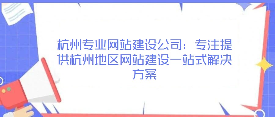杭州專業網站建設公司:專注提供杭州地區網站建設一站式解決方案