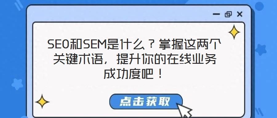 SEO和SEM是什么?掌握這兩個(gè)關(guān)鍵術(shù)語(yǔ),提升你的在線業(yè)務(wù)成功度吧!