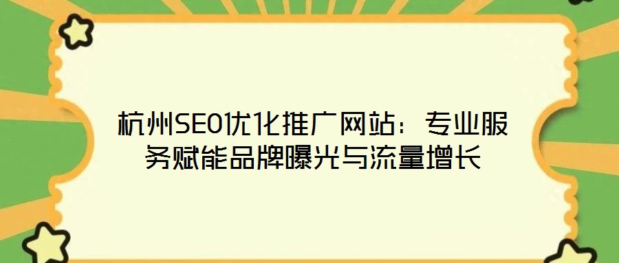 杭州SEO優化推廣網站:專業服務賦能品牌曝光與流量增長
