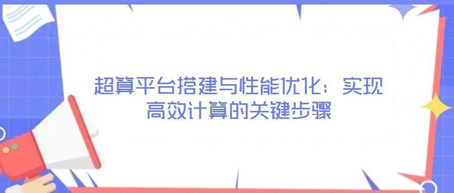 超算平臺搭建與性能優化:實現高效計算的關鍵步驟