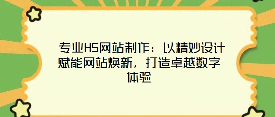  專業H5網站制作：以精妙設計賦能網站煥新，打造卓越數字體驗