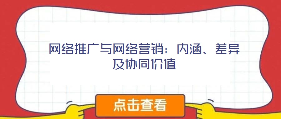 網絡推廣與網絡營銷：內涵、差異及協同價值