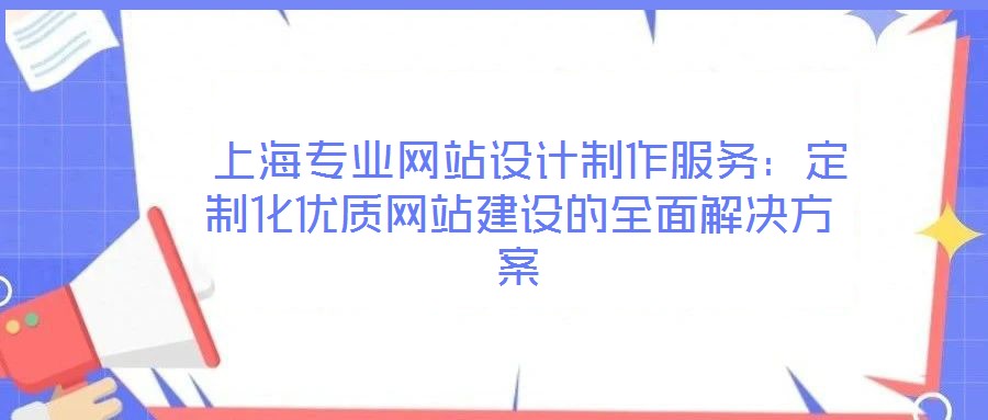  上海專業網站設計制作服務：定制化優質網站建設的全面解決方案