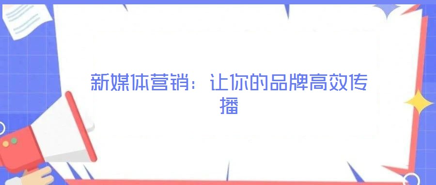 新媒體營銷:讓你的品牌高效傳播