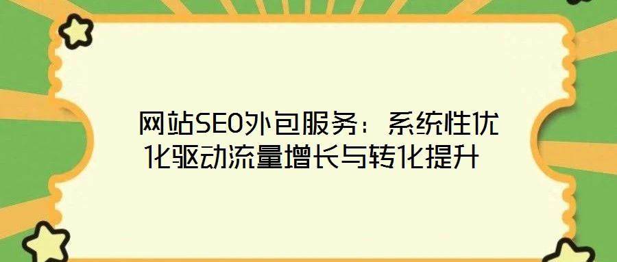  網站SEO外包服務：系統性優化驅動流量增長與轉化提升