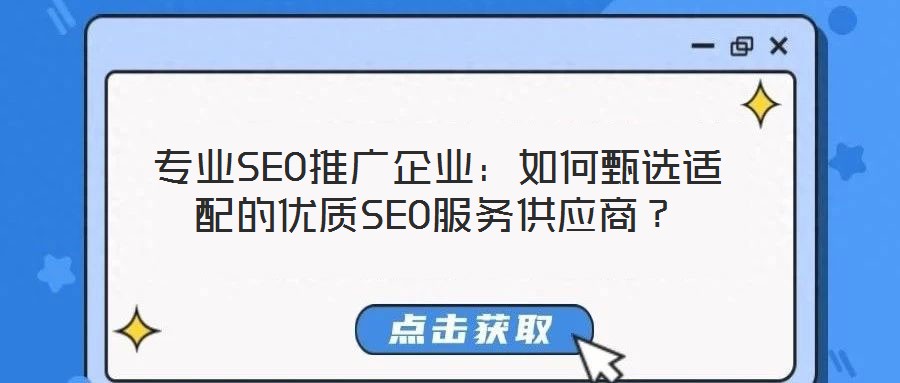 專業(yè)SEO推廣企業(yè):如何甄選適配的優(yōu)質(zhì)SEO服務(wù)供應商?
