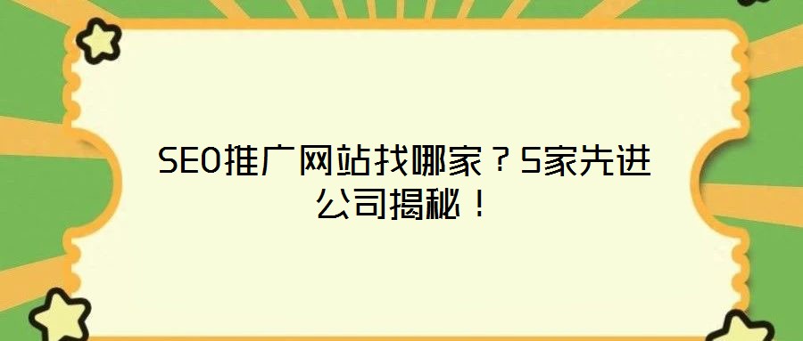 SEO推廣網(wǎng)站找哪家？5家先進公司揭秘！