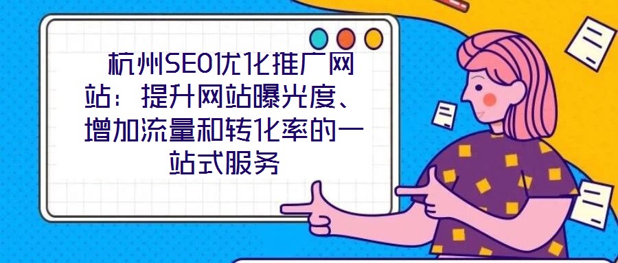  杭州SEO優化推廣網站：提升網站曝光度、增加流量和轉化率的一站式服務