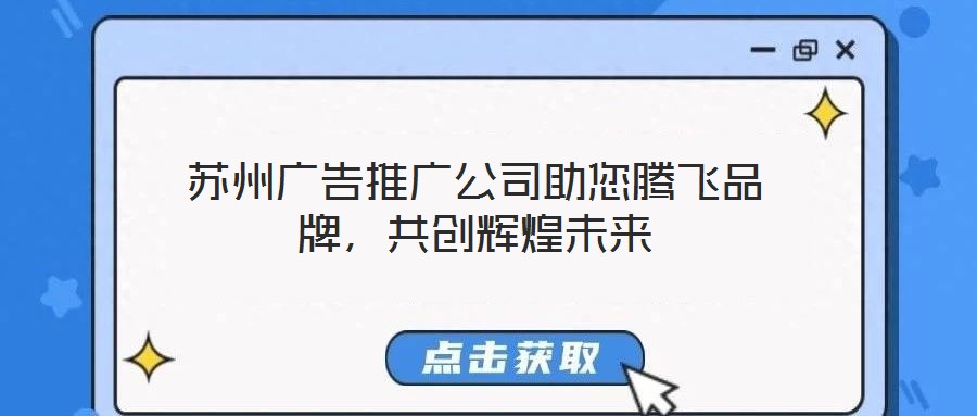 蘇州廣告推廣公司助您騰飛品牌,共創輝煌未來