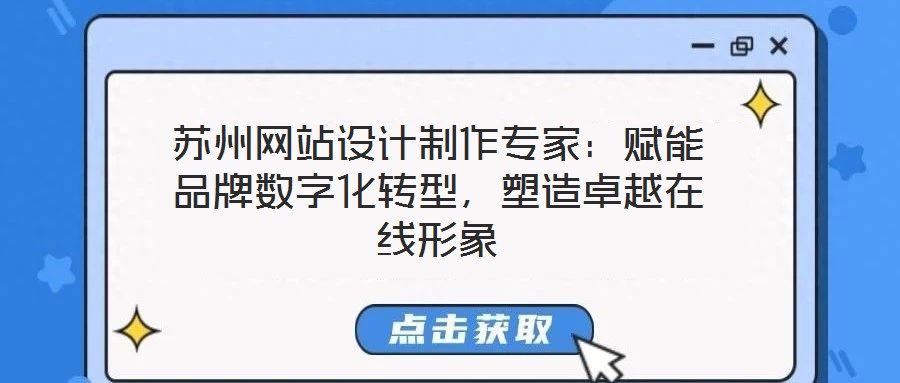 蘇州網站設計制作專家:賦能品牌數字化轉型,塑造卓越在線形象