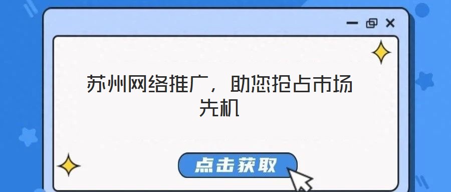蘇州網(wǎng)絡推廣,助您搶占市場先機
