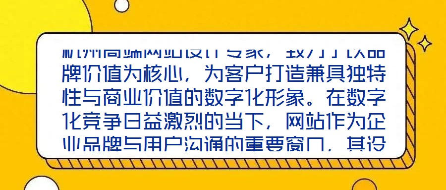 杭州高端網站設計專家,致力于以品牌價值為核心,為客戶打造兼具獨特性與商業價值的數字化形象。在數字化競爭日益激烈的當下,網站作為企業品牌與用戶溝通的重要窗口,其設