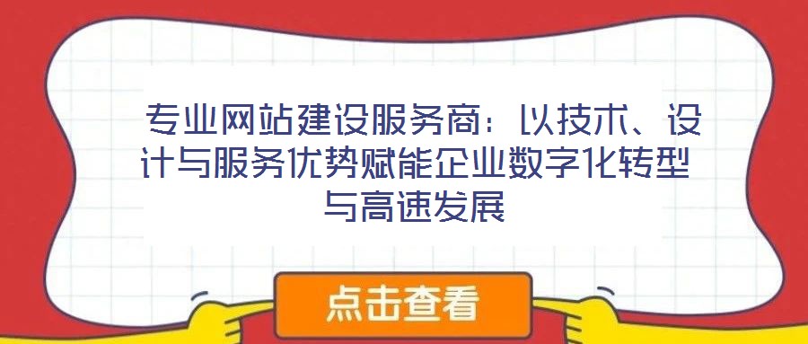 專業網站建設服務商:以技術、設計與服務優勢賦能企業數字化轉型與高速發展