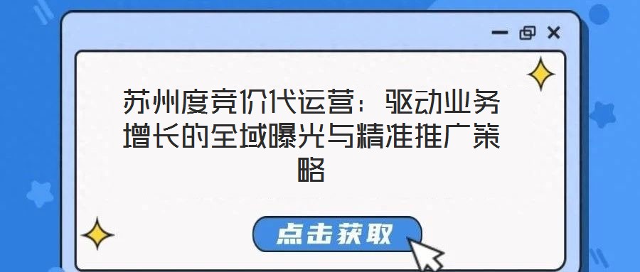 蘇州度競價代運營:驅動業務增長的全域曝光與精準推廣策略