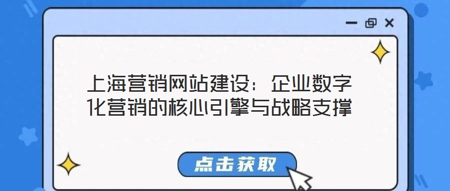 上海營銷網站建設:企業數字化營銷的核心引擎與戰略支撐