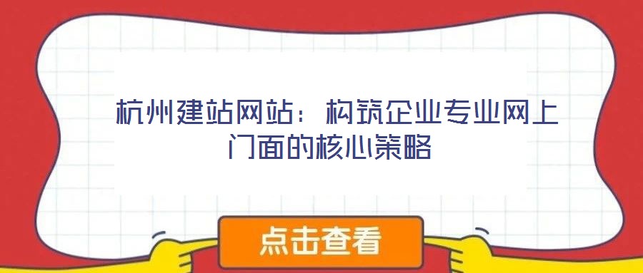 杭州建站網站:構筑企業專業網上門面的核心策略