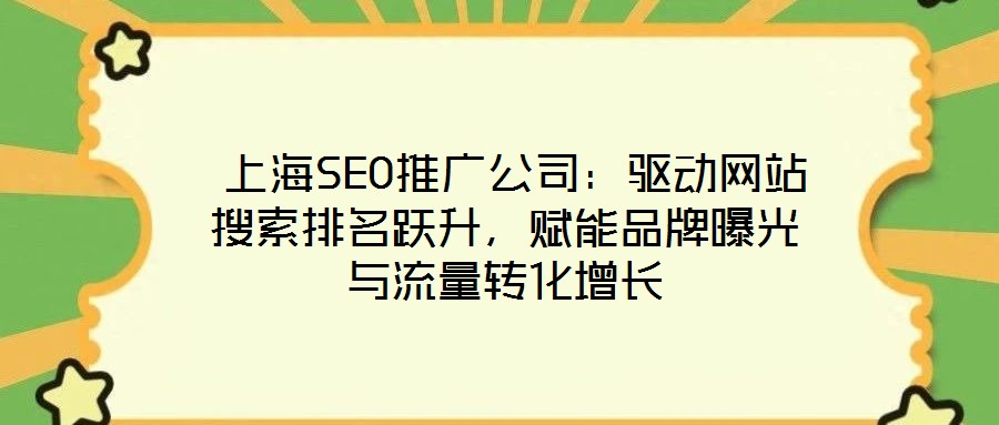 上海SEO推廣公司:驅動網站搜索排名躍升,賦能品牌曝光與流量轉化增長