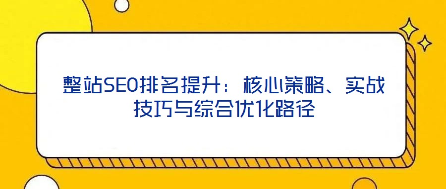 整站SEO排名提升:核心策略、實戰技巧與綜合優化路徑