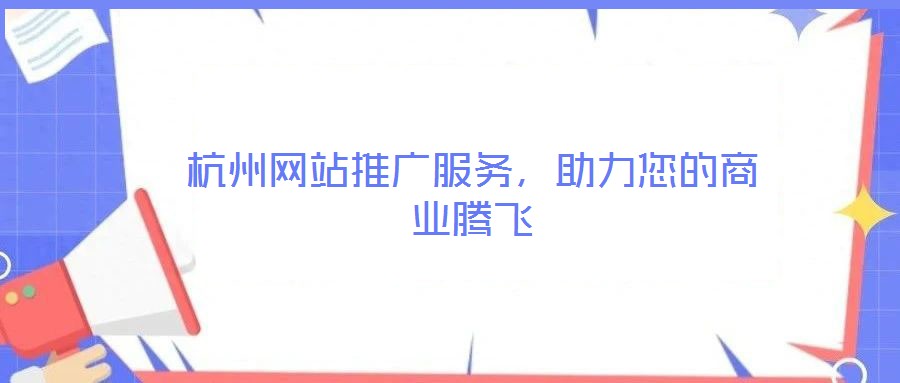 杭州網站推廣服務,助力您的商業騰飛