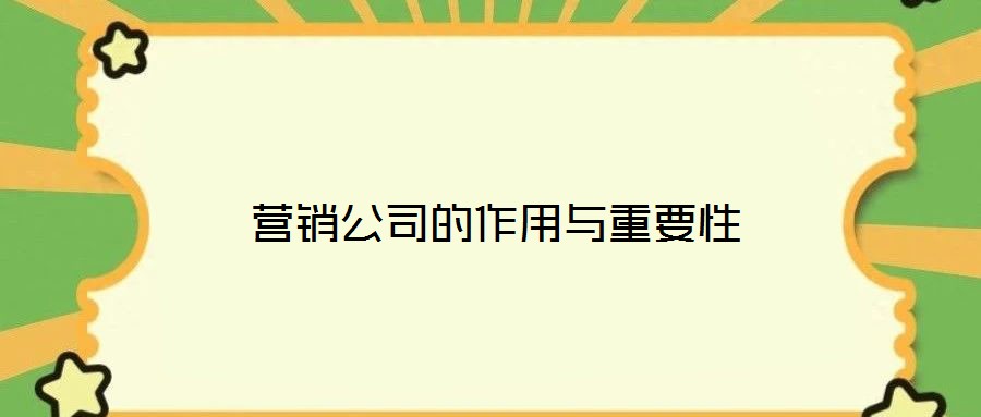 營銷公司的作用與重要性
